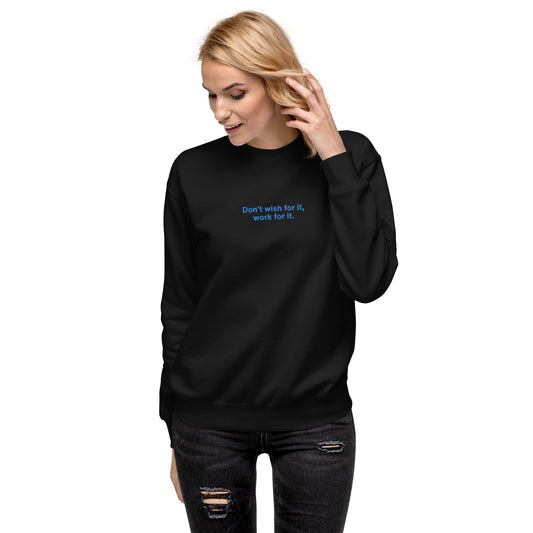 Don't wish for it, work for it Embroidered Unisex Premium Sweatshirt